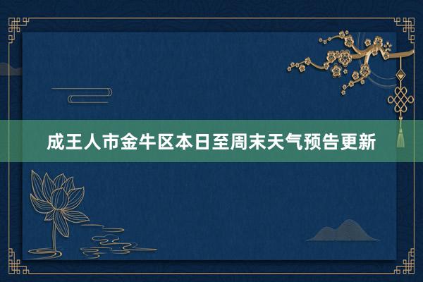 成王人市金牛区本日至周末天气预告更新